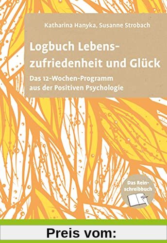 Logbuch Lebenszufriedenheit und Glück: Das 12-Wochen-Programm aus der Positiven Psychologie. Das Reinschreibbuch (Logbücher)